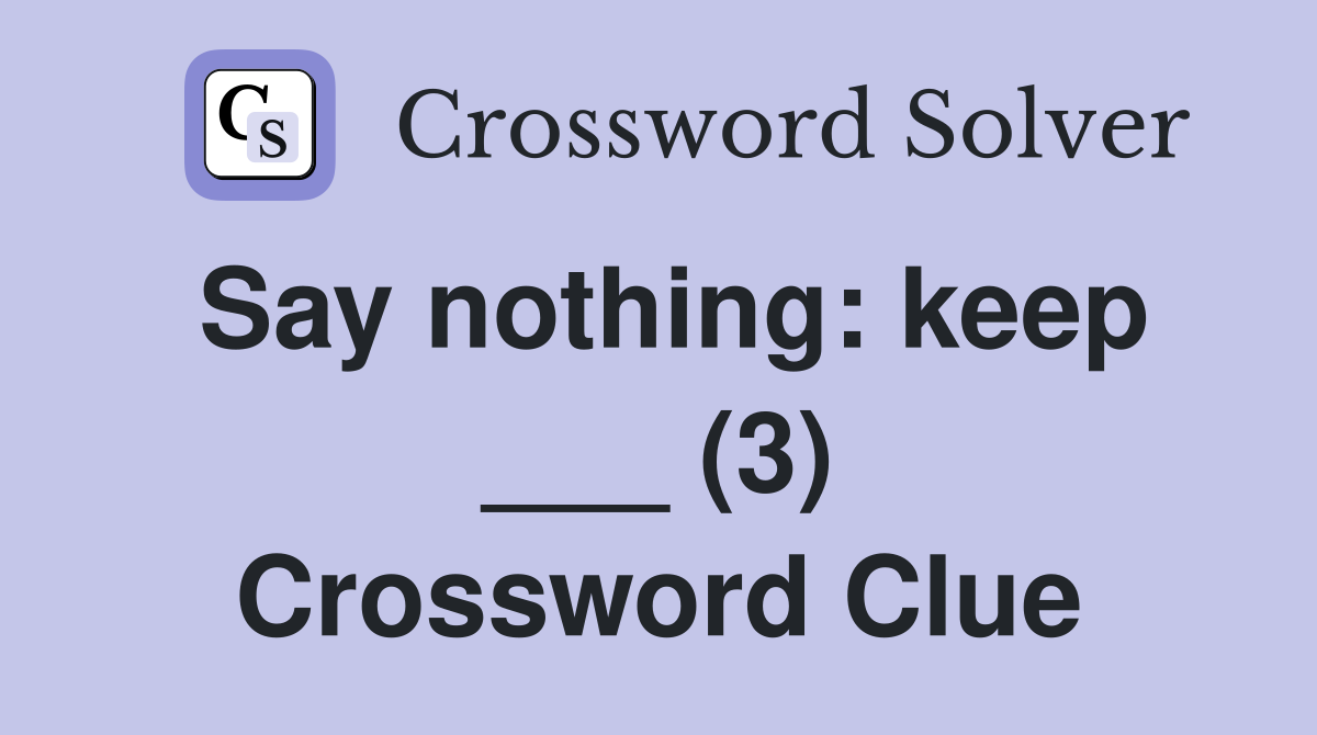 Say nothing: keep ___ (3) Crossword Clue
