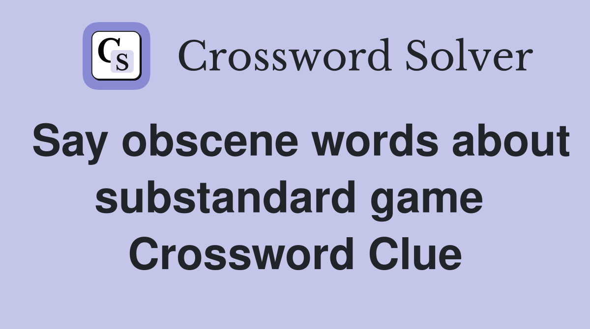Say obscene words about substandard game  Crossword Clue