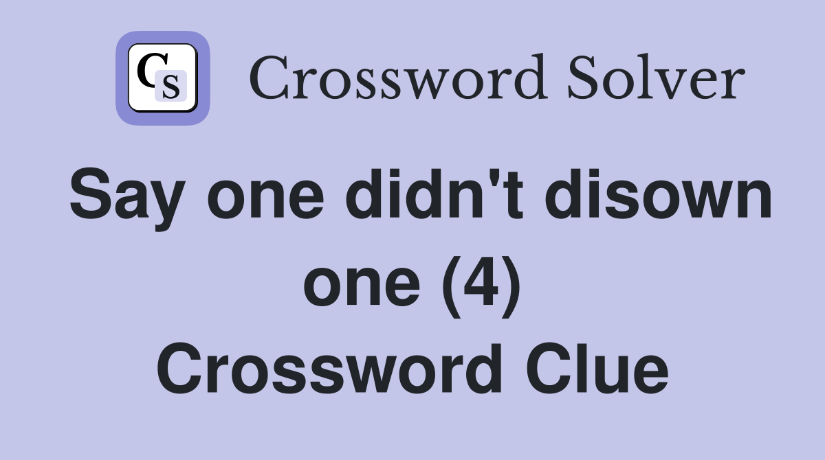 Say one didn't disown one (4) Crossword Clue