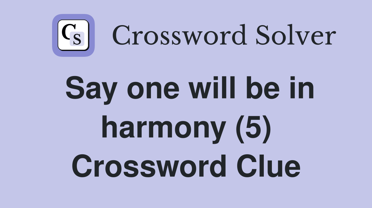 Say one will be in harmony (5) Crossword Clue