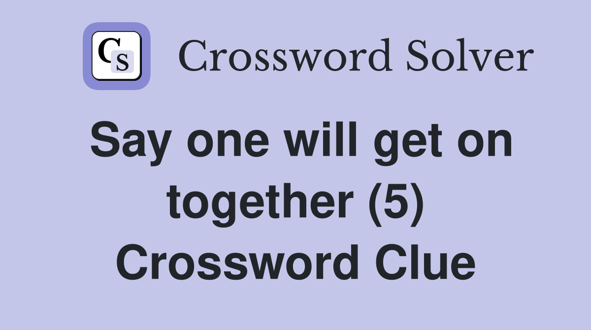 Say one will get on together (5) Crossword Clue