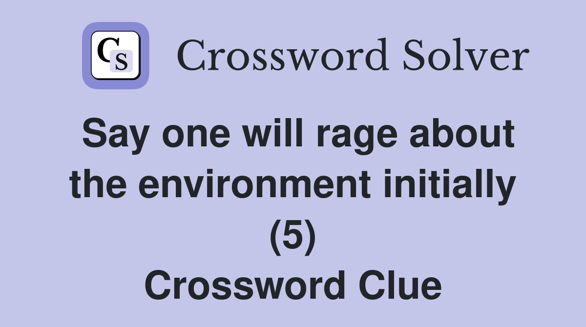 Say one will rage about the environment initially (5) Crossword Clue