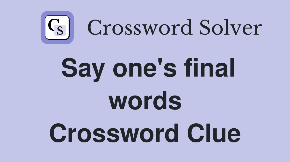 Say one's final words Crossword Clue