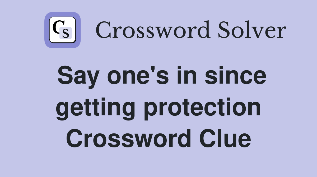 Say one's in since getting protection Crossword Clue