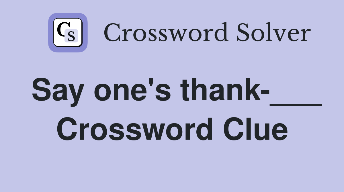 Say one's thank-___ Crossword Clue