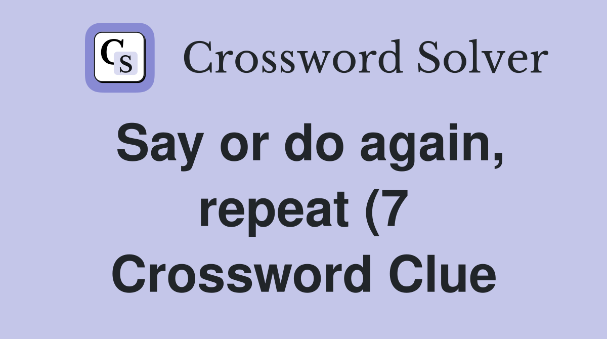 Say or do again repeat (7) Crossword Clue Answers Crossword Solver Say or do again repeat (7) Crossword Clue Answers Crossword Solver