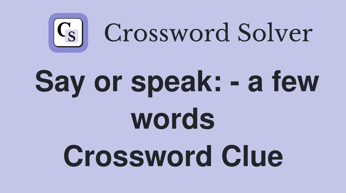Say or speak: - a few words Crossword Clue