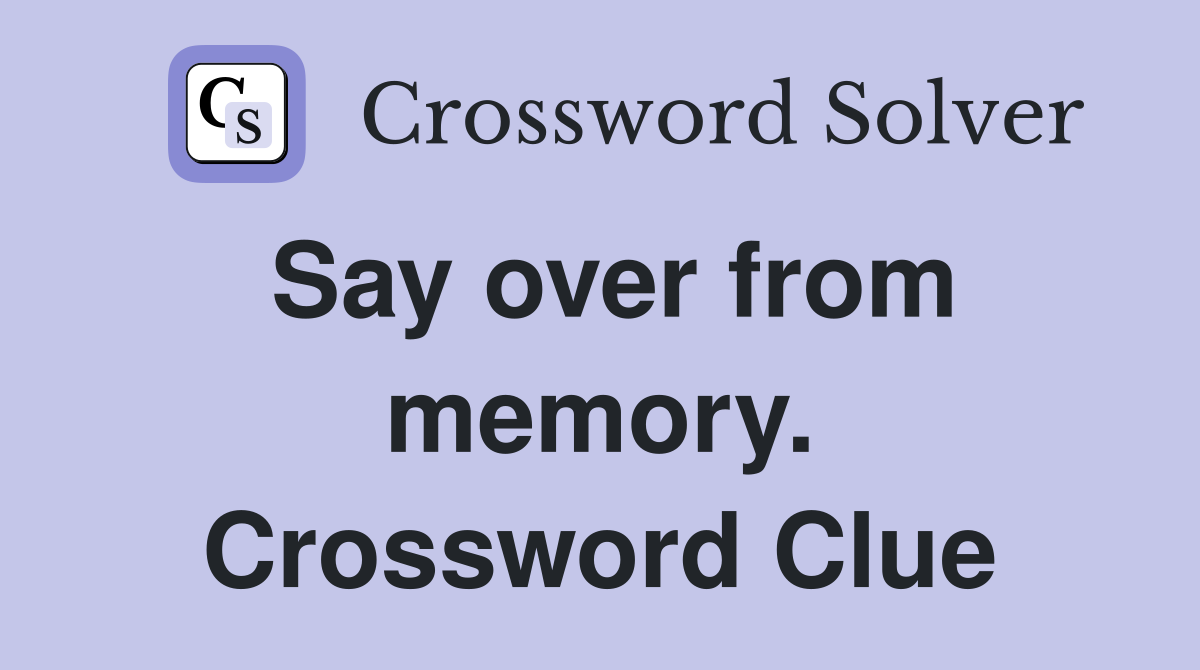 Say over from memory. Crossword Clue