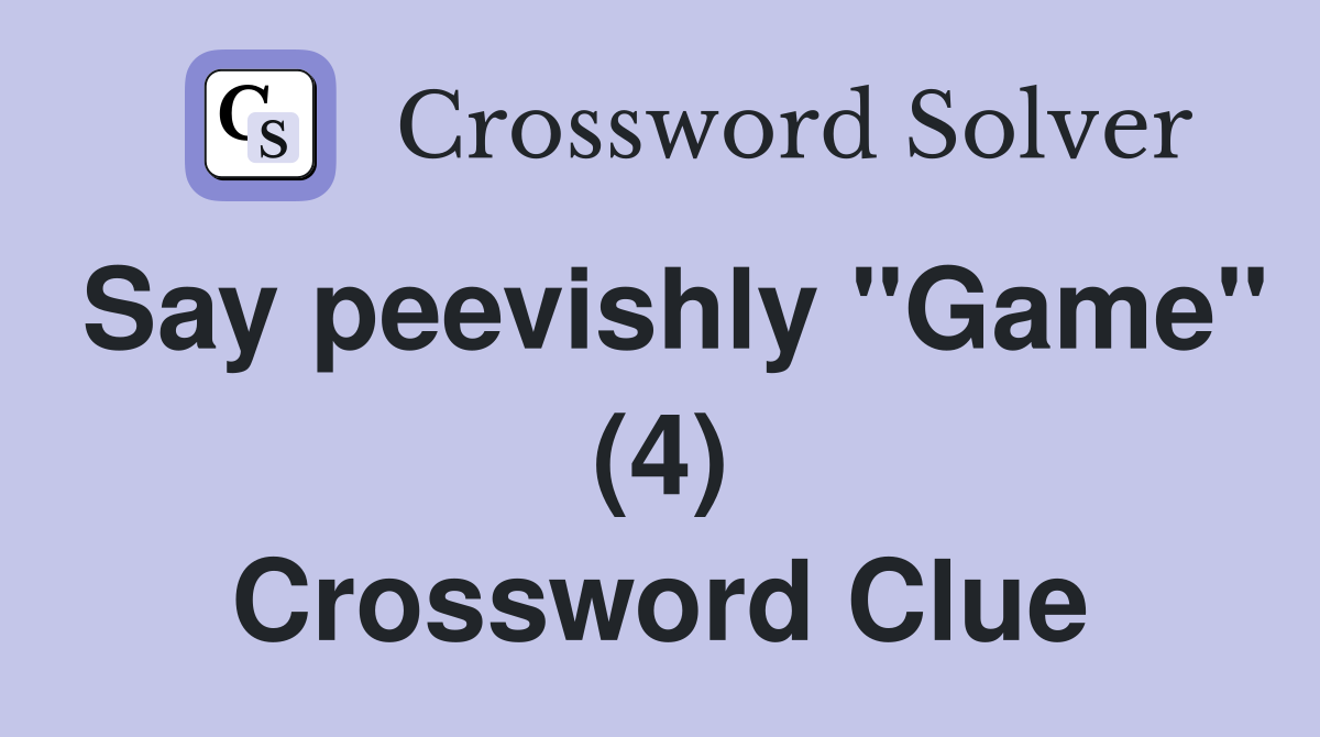 Say peevishly "Game" (4) Crossword Clue