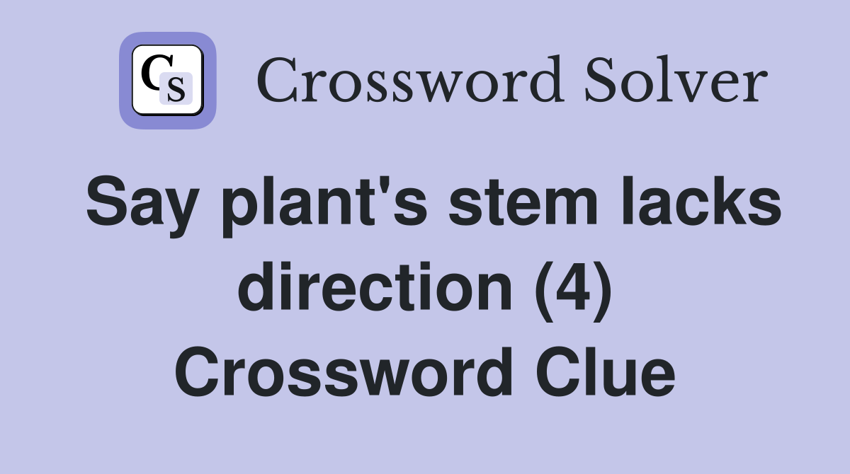 Say plant's stem lacks direction (4) Crossword Clue