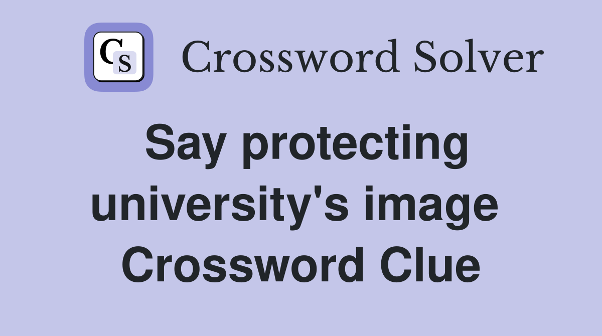 Say protecting university's image  Crossword Clue