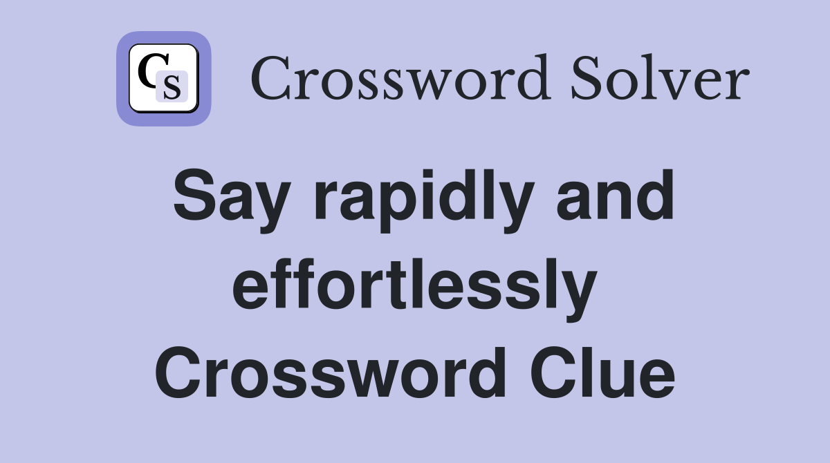 Say rapidly and effortlessly Crossword Clue