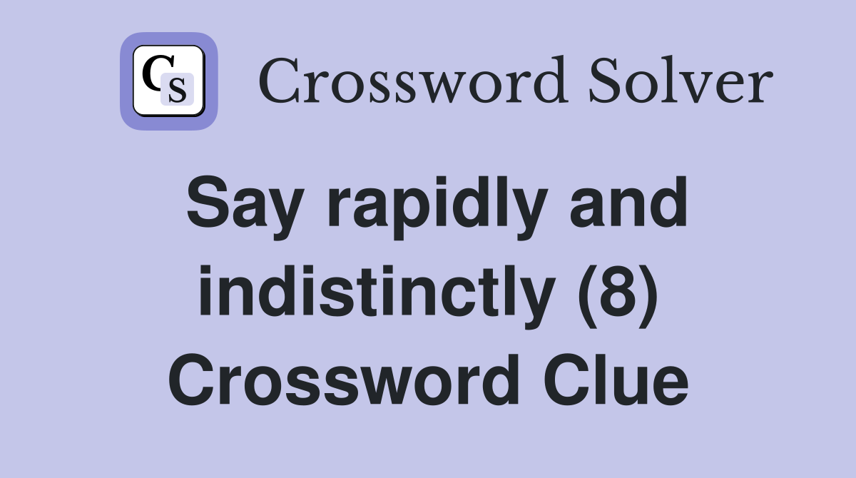 Say rapidly and indistinctly (8) Crossword Clue