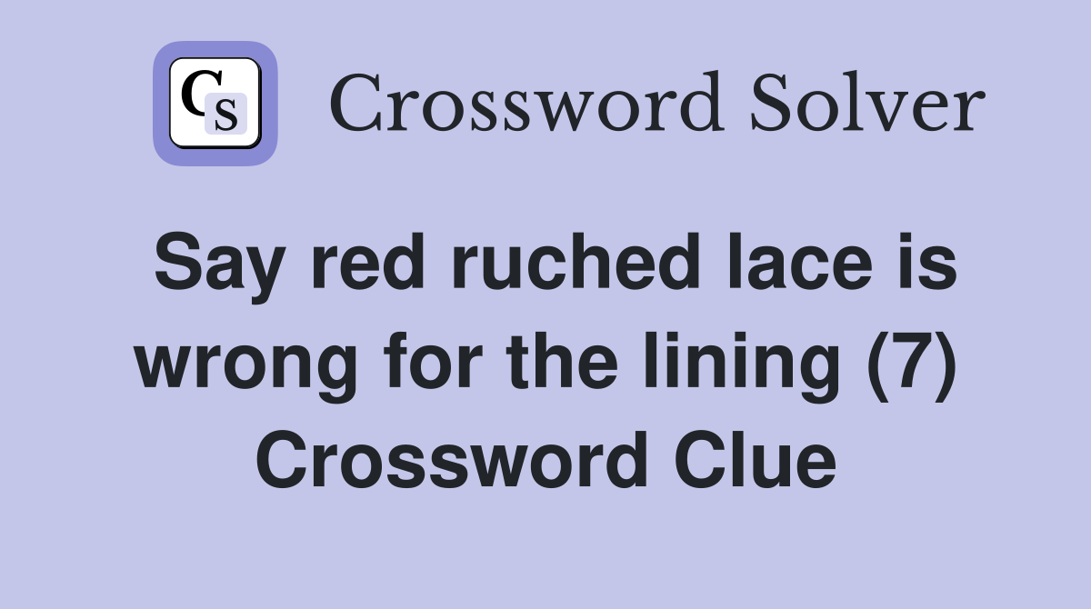 Say red ruched lace is wrong for the lining (7) Crossword Clue