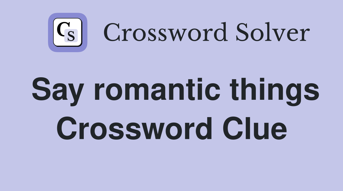 Say romantic things Crossword Clue