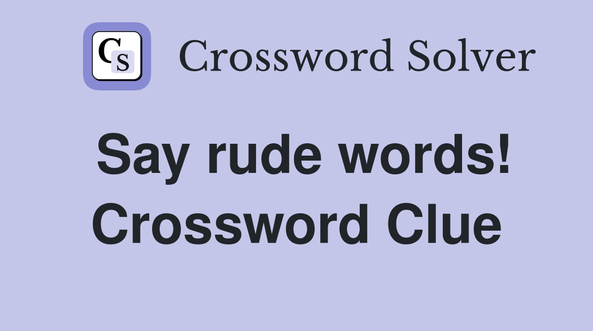Say rude words! Crossword Clue
