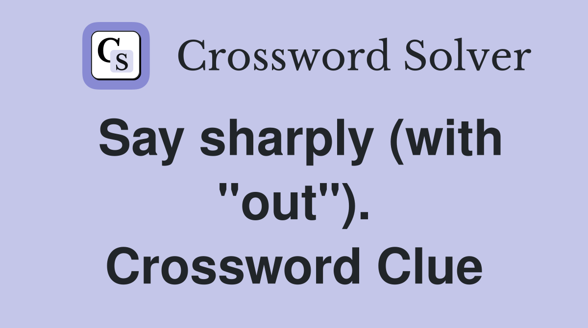 Say sharply (with "out"). Crossword Clue