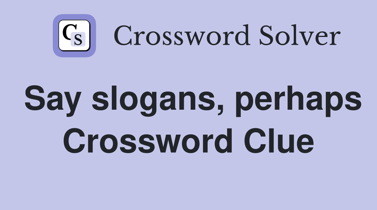 Say slogans, perhaps Crossword Clue