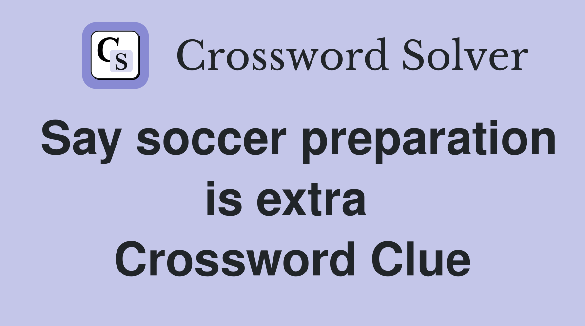 Say soccer preparation is extra  Crossword Clue