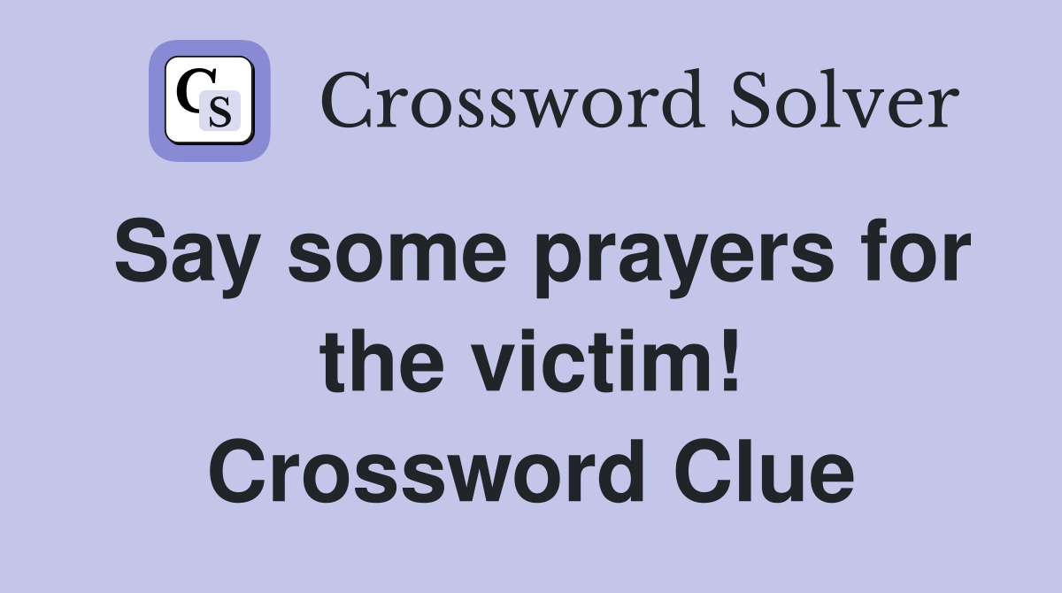 Say some prayers for the victim! Crossword Clue