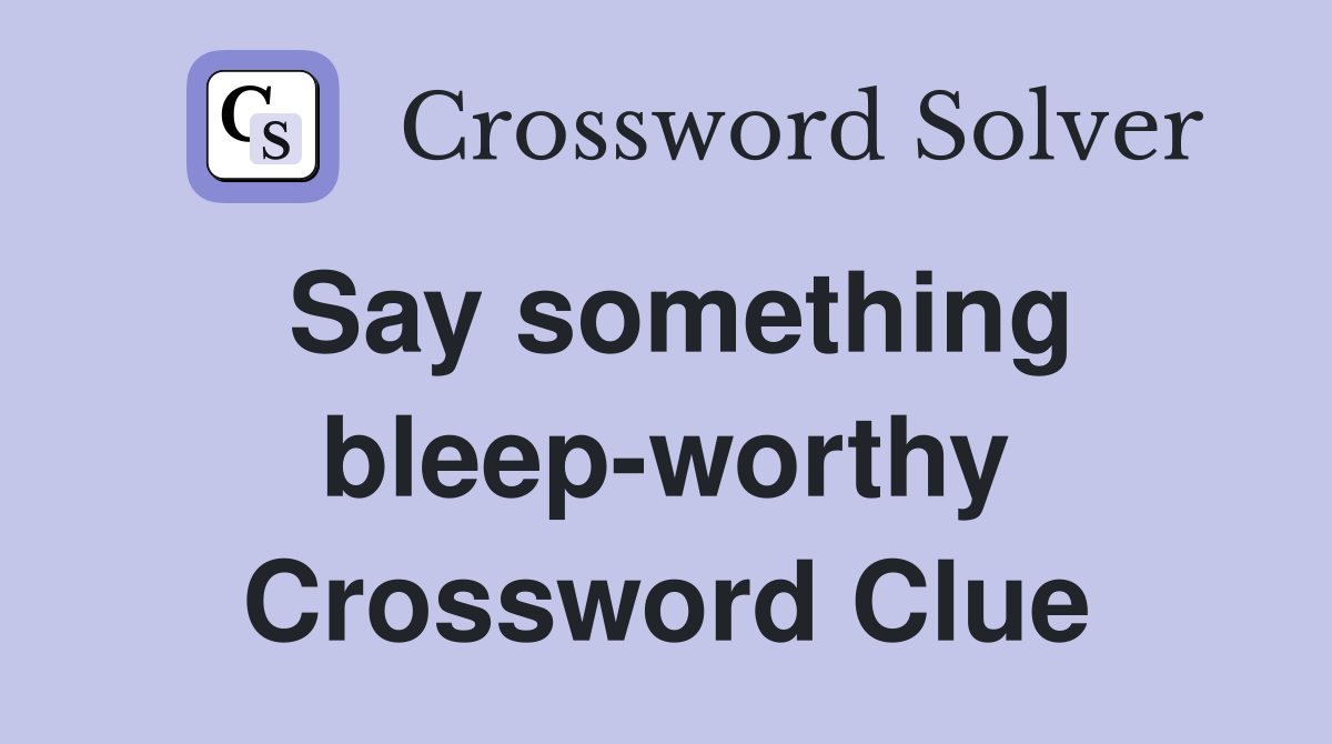 Say something bleep-worthy Crossword Clue