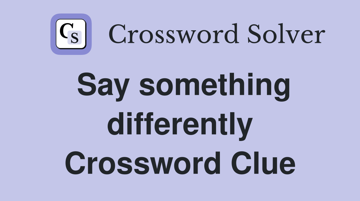 Say something differently Crossword Clue