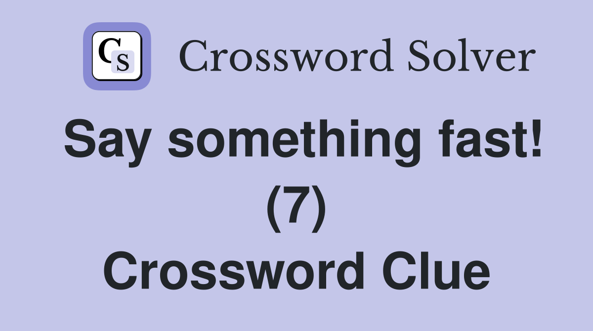 Say something fast! (7) Crossword Clue