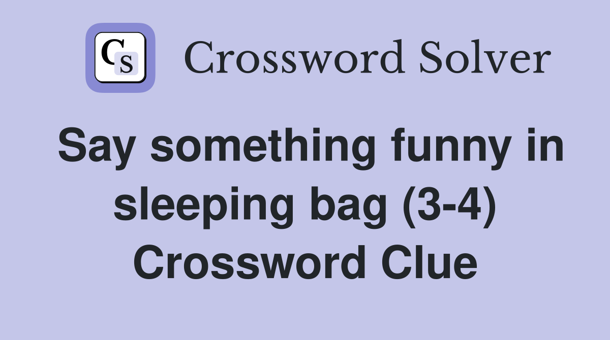 Say something funny in sleeping bag (3-4) Crossword Clue