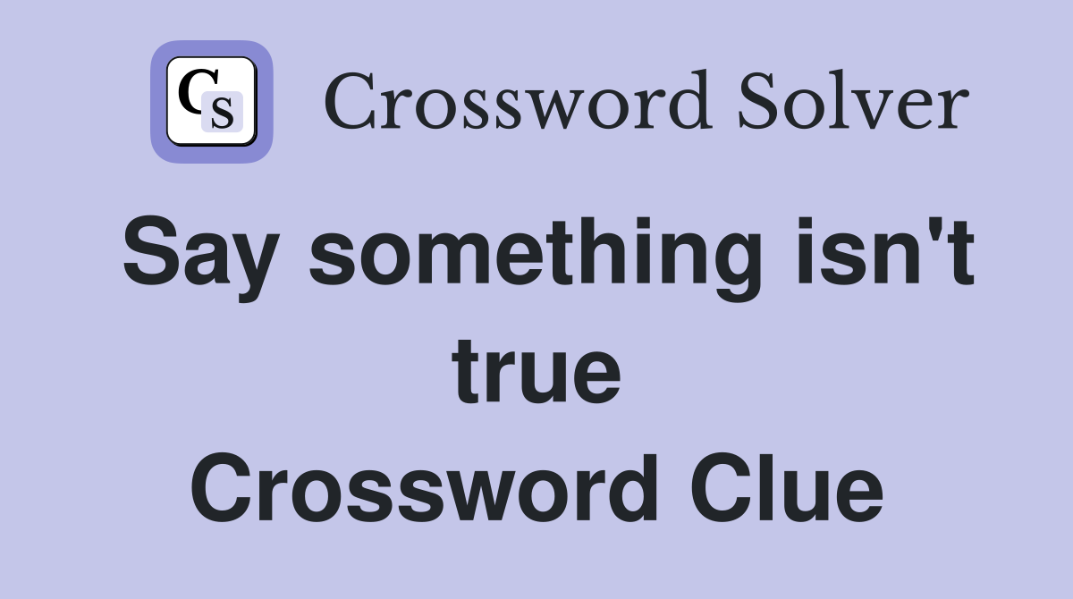 Say something isn't true Crossword Clue