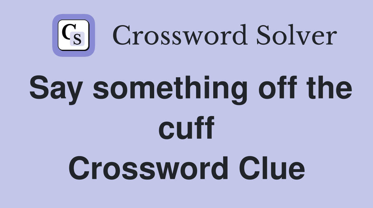 Say something off the cuff Crossword Clue