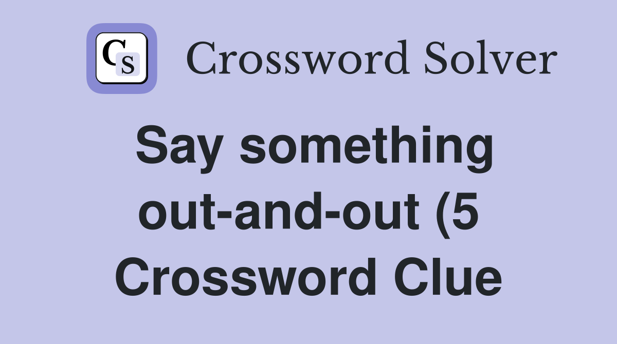 Say something out and out (5) Crossword Clue Answers Crossword Solver Say something out and out (5) Crossword Clue Answers Crossword Solver