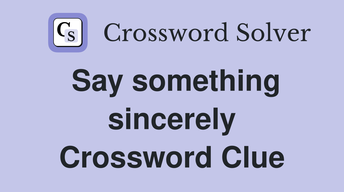 Say something sincerely Crossword Clue
