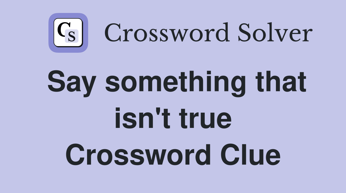Say something that isn't true Crossword Clue