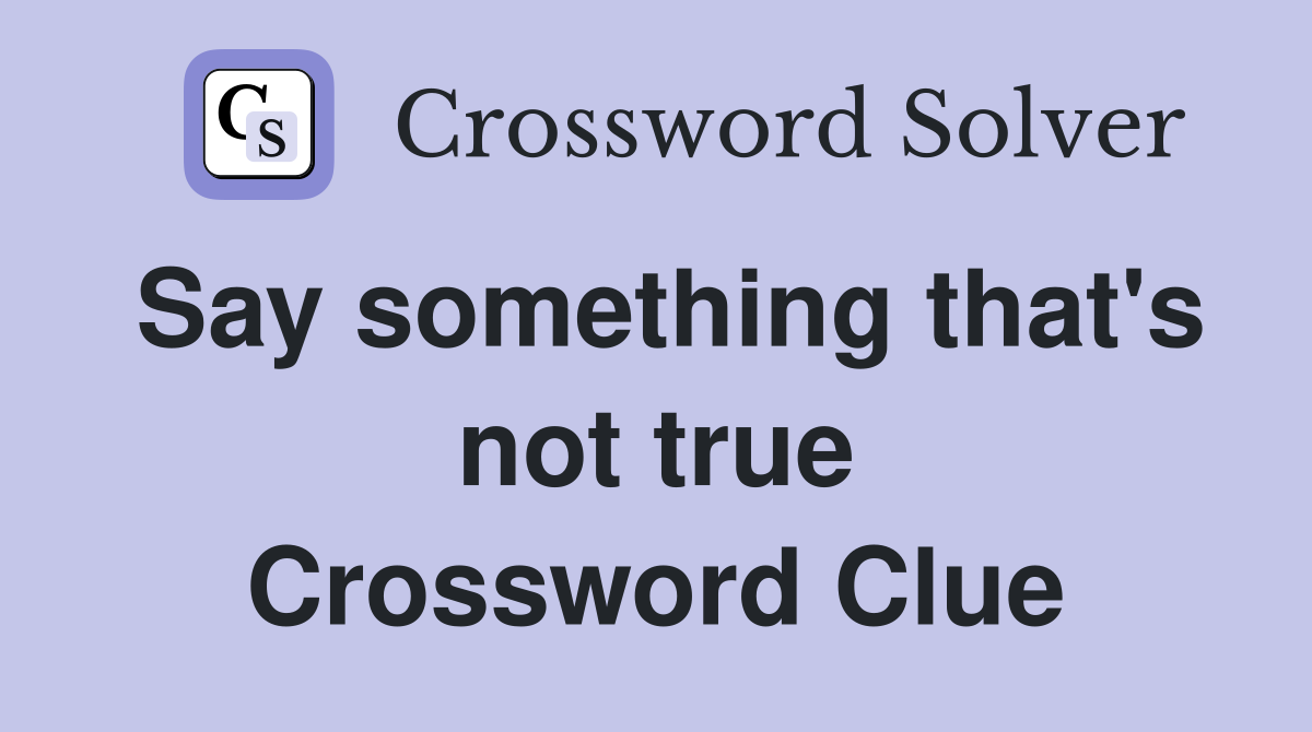 Say something that's not true Crossword Clue