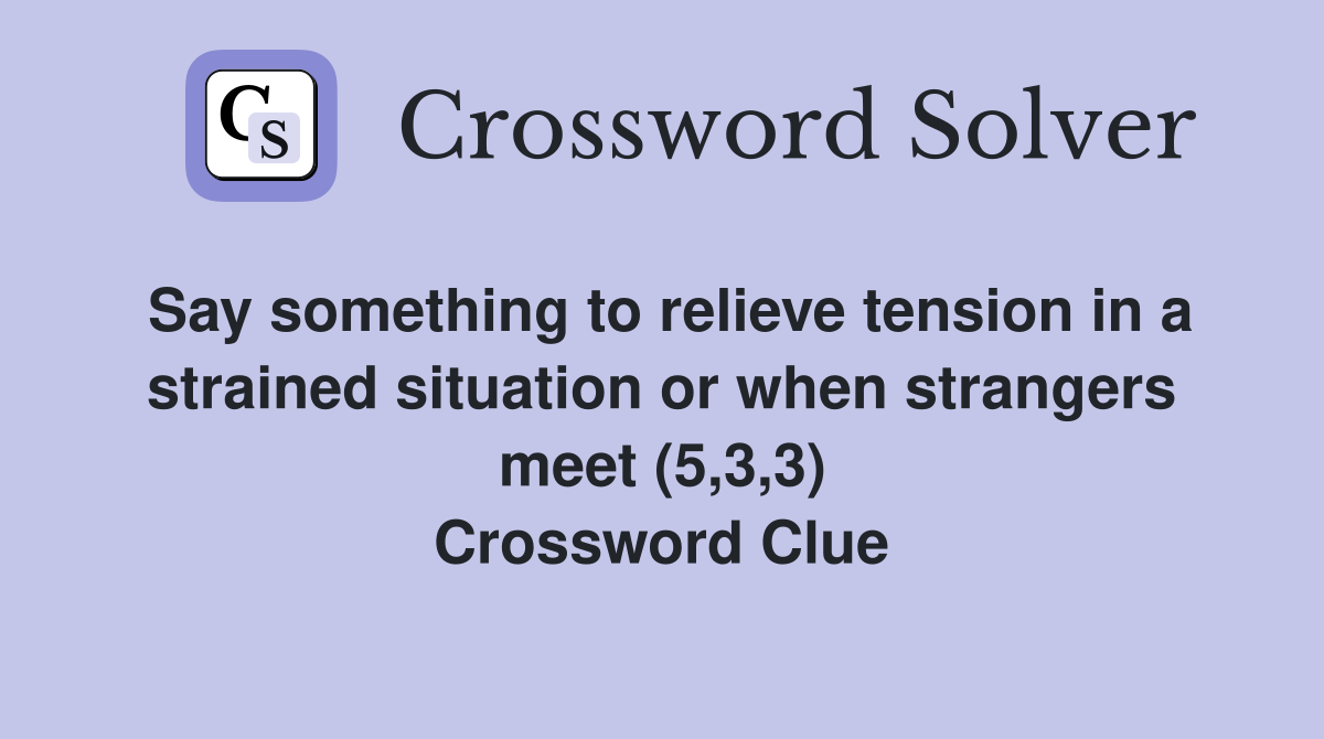 Say something to relieve tension in a strained situation or when strangers meet (5,3,3) Crossword Clue