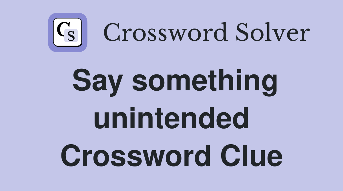 Say something unintended Crossword Clue