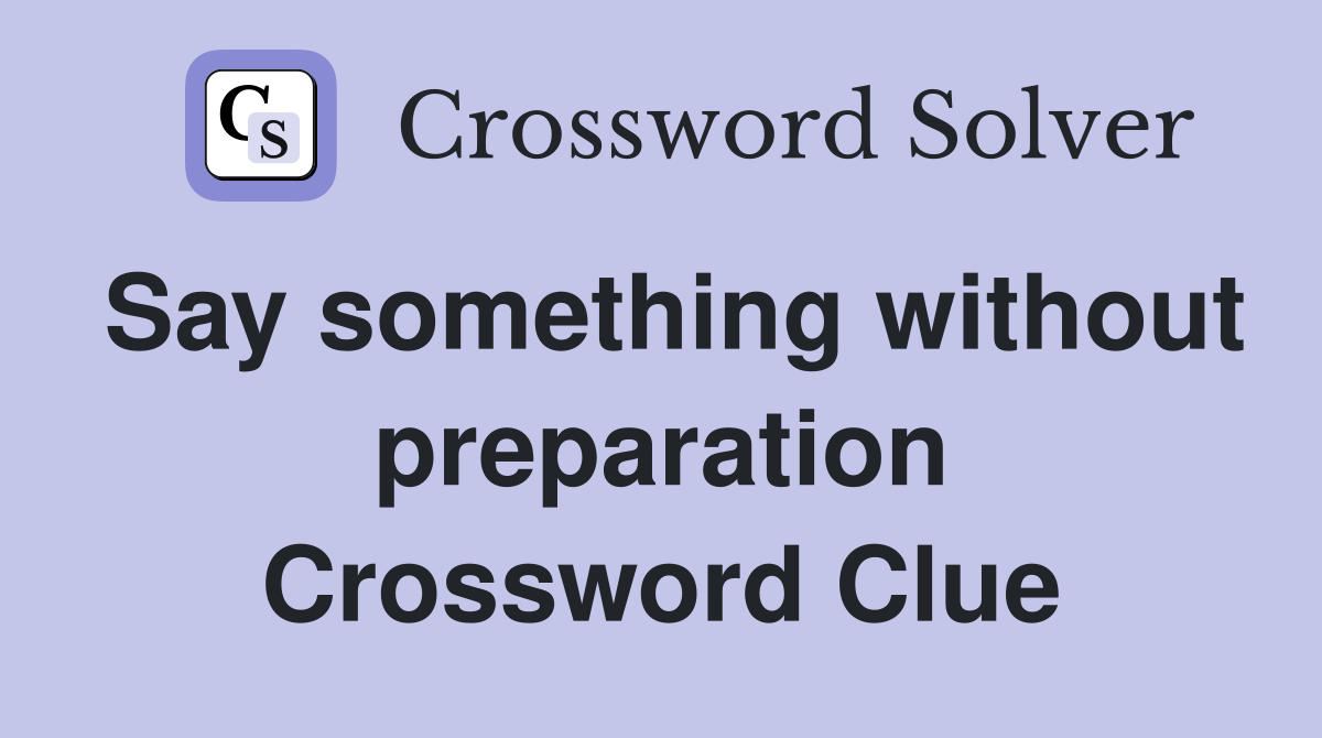 Say something without preparation Crossword Clue