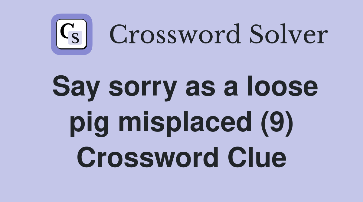 Say sorry as a loose pig misplaced (9) Crossword Clue