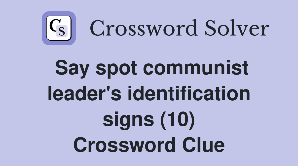 Say spot communist leader's identification signs (10) Crossword Clue