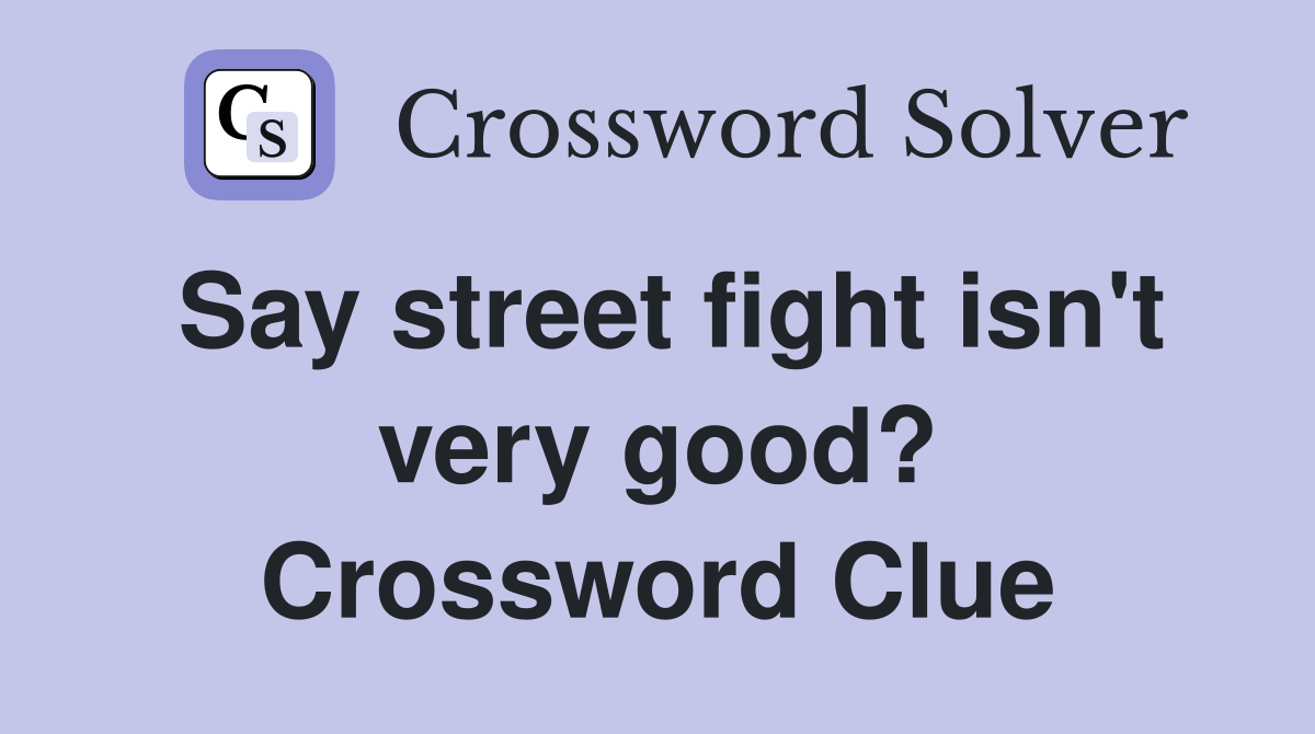 Say street fight isn't very good? Crossword Clue