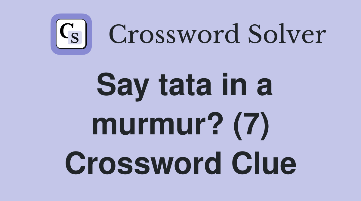 Say tata in a murmur? (7) Crossword Clue