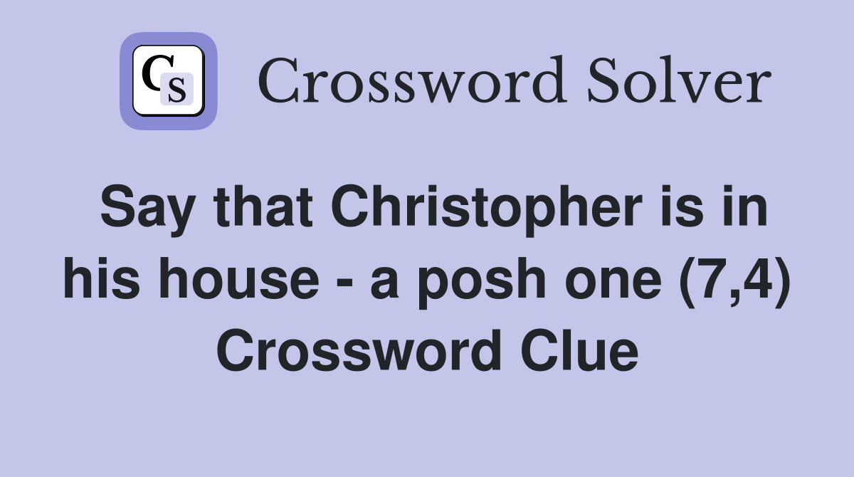 Say that Christopher is in his house - a posh one (7,4) Crossword Clue
