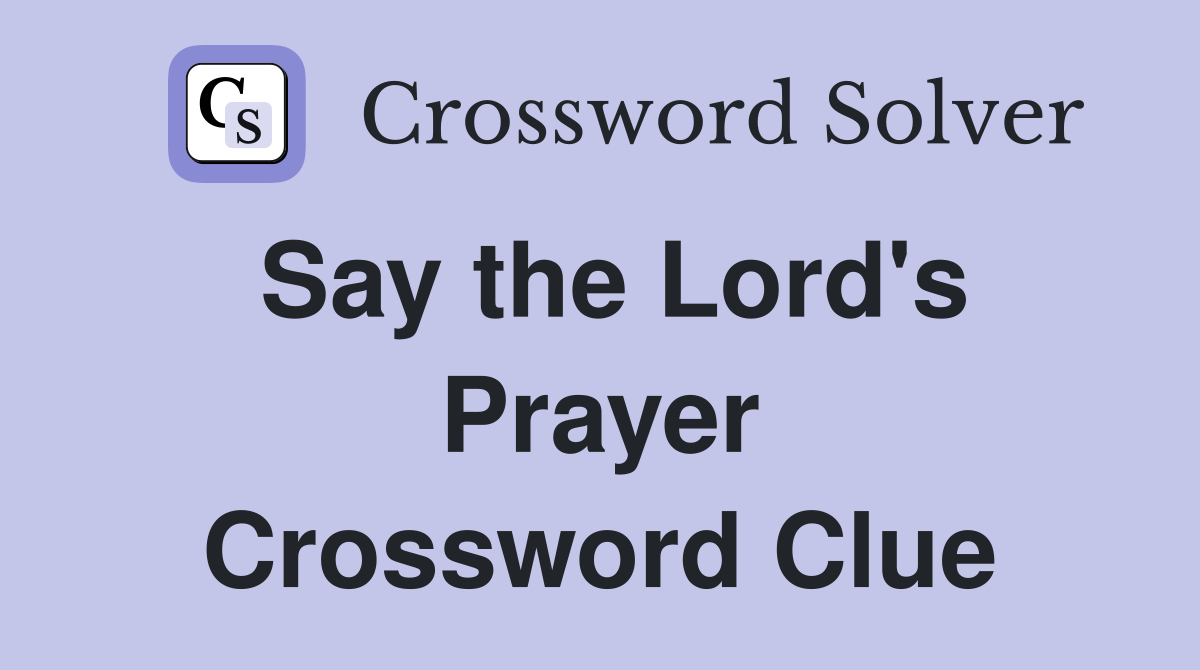 Say the Lord's Prayer Crossword Clue