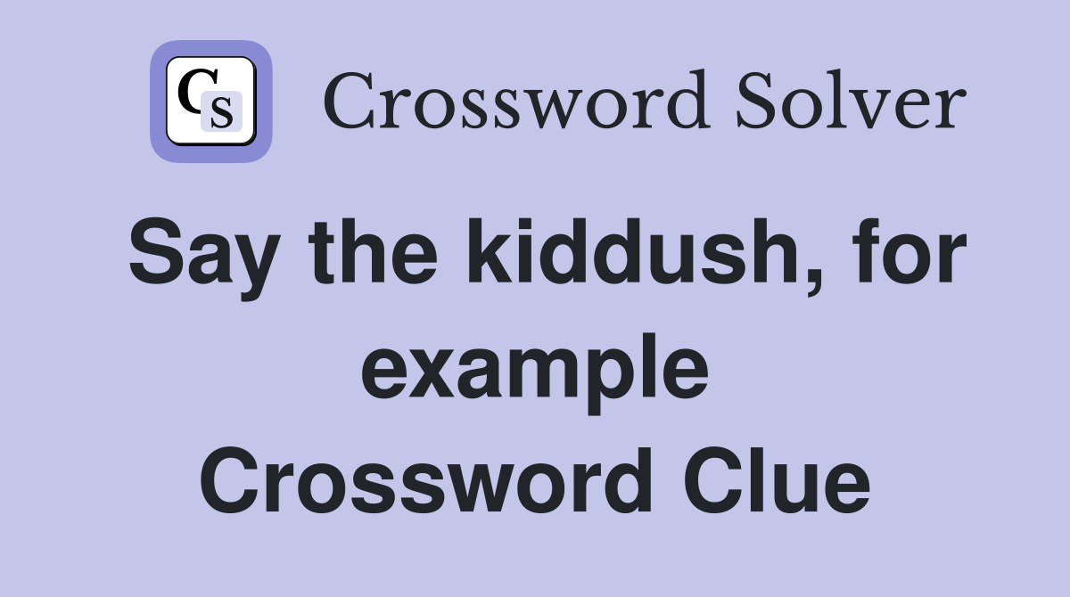 Say the kiddush, for example Crossword Clue