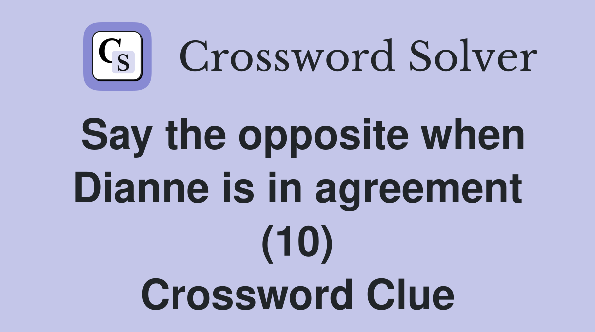 Say the opposite when Dianne is in agreement (10) Crossword Clue