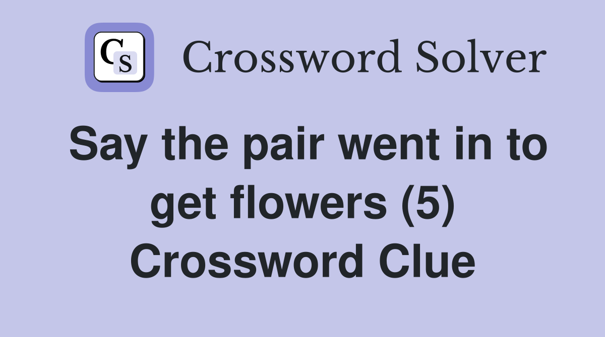 Say the pair went in to get flowers (5) Crossword Clue
