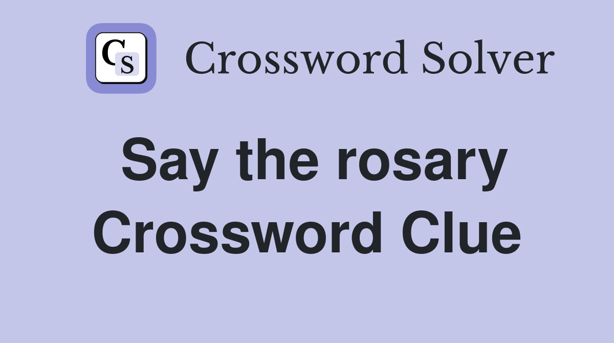Say the rosary Crossword Clue