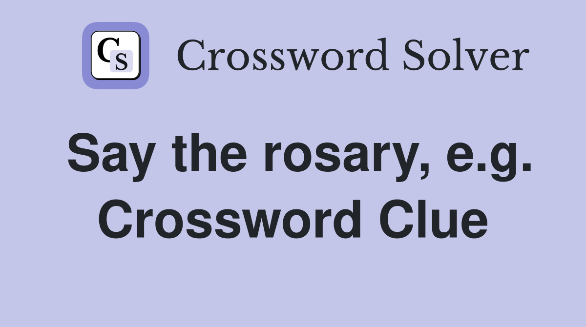 Say the rosary, e.g. Crossword Clue