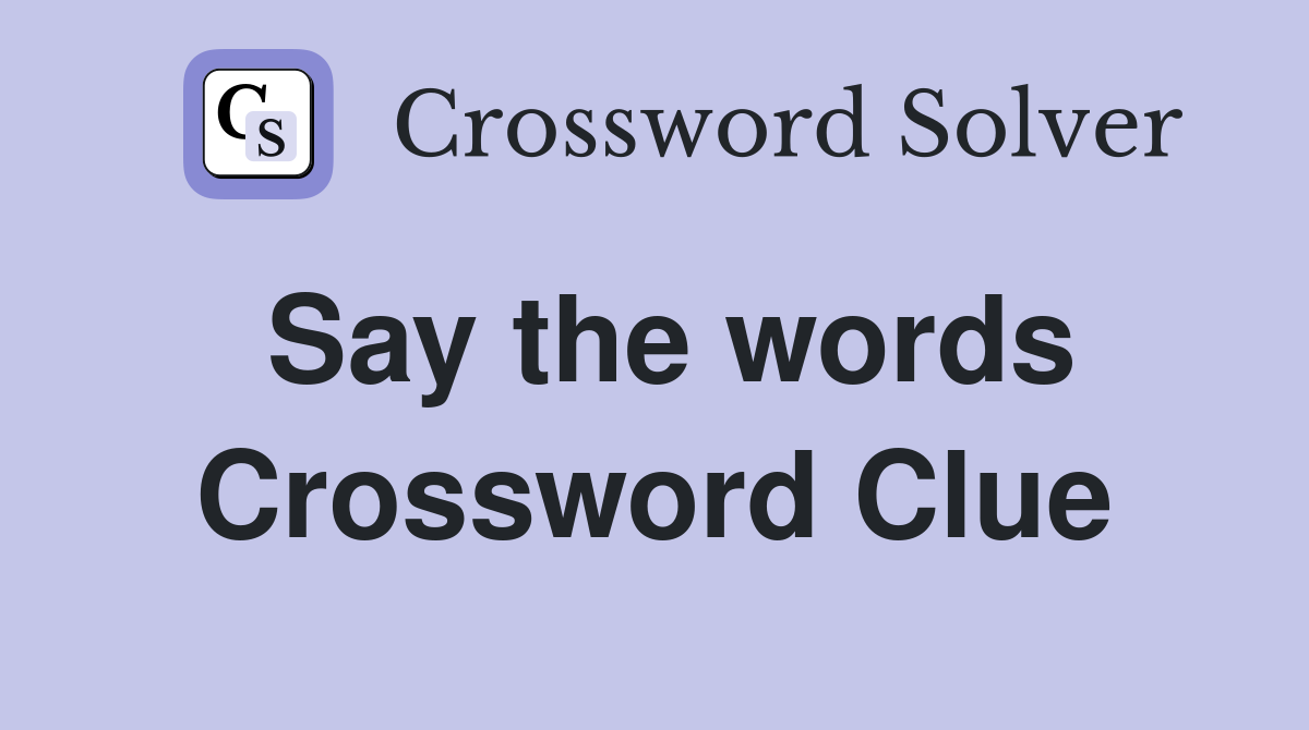 Say the words Crossword Clue