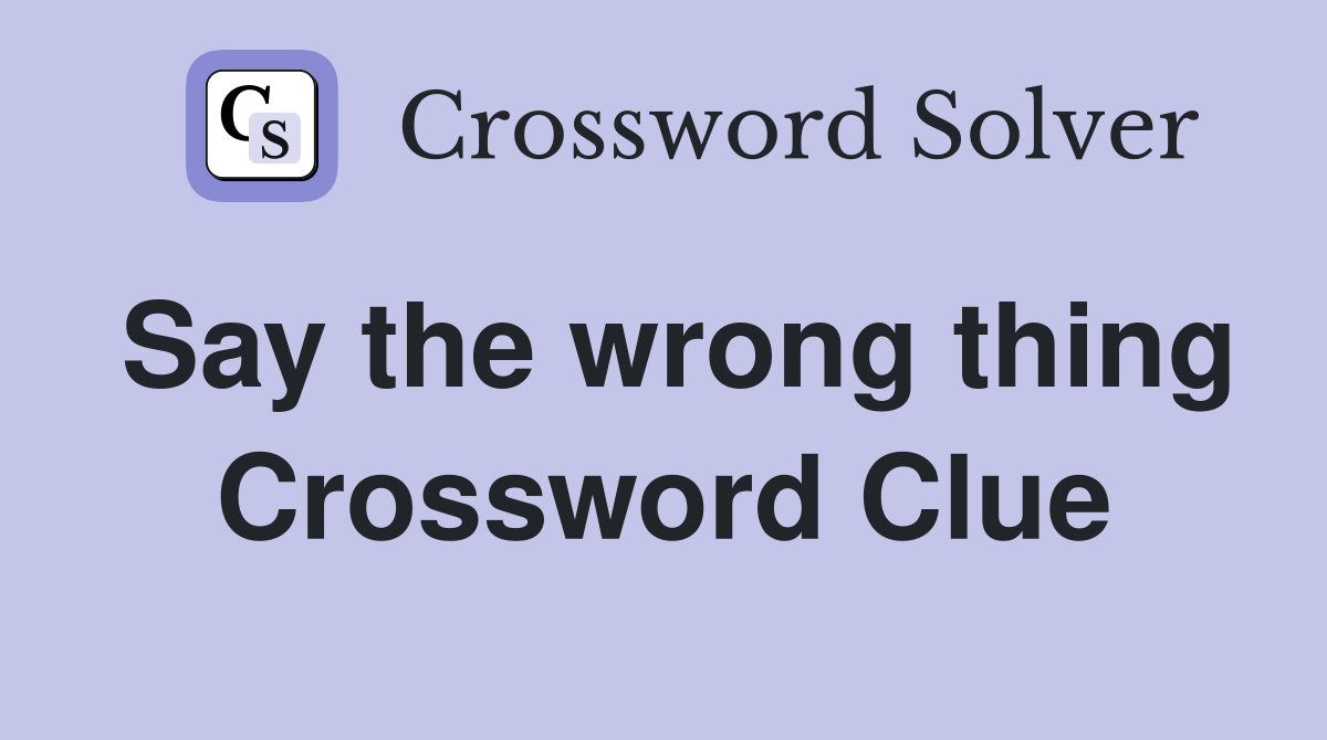 Say the wrong thing Crossword Clue